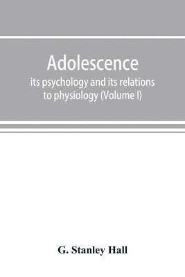 Adolescence; its psychology and its relations to physiology, anthropology, sociology, sex, crime, religion and education (Volume I) 1