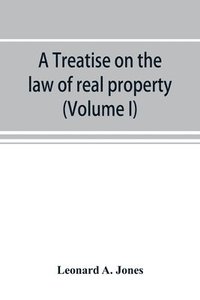 bokomslag A treatise on the law of real property as applied between vendor and purchaser in modern conveyancing, or, Estates in fee and their transfer by deed (Volume I)