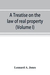 bokomslag treatise on the law of real property as applied between vendor and purchaser in modern conveyancing, or, Estates in fee and their transfer by deed (Volume I)