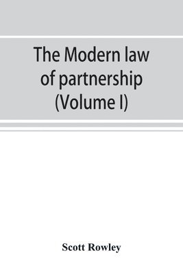 modern law of partnership, including a full consideration of joint adventures, limited partnerships, and joint stock companies, together with a treatment of the Uniform partnership act (Volume I)