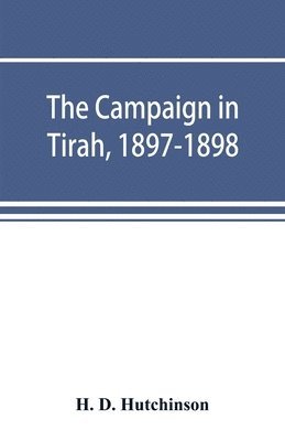 The campaign in Tirah, 1897-1898; an account of the expedition against the Orakzais and Afridis under General Sir William Lockhart, based (by permission) on letters contributed to &#699;The 1