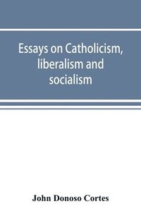 bokomslag Essays on catholicism, liberalism and socialism