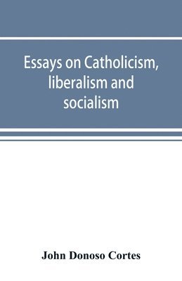 bokomslag Essays on catholicism, liberalism and socialism