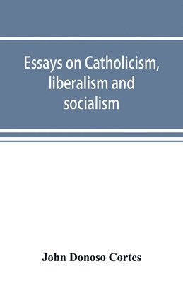 Essays on catholicism, liberalism and socialism 1