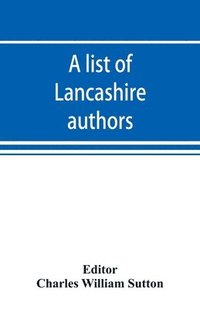 bokomslag A list of Lancashire authors, with brief biographical and bibliographical notes