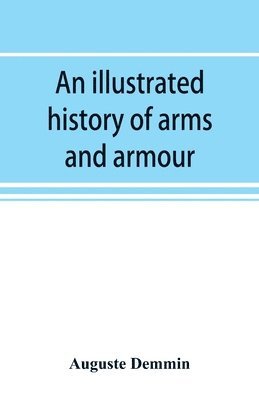 bokomslag An illustrated history of arms and armour