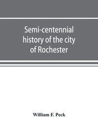 bokomslag Semi-centennial history of the city of Rochester
