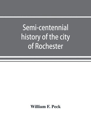 bokomslag Semi-centennial history of the city of Rochester