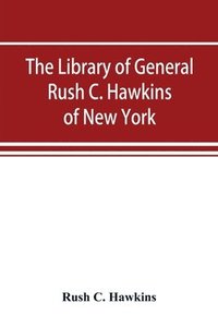 bokomslag The library of General Rush C. Hawkins, of New York