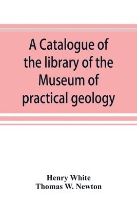 bokomslag A catalogue of the library of the Museum of practical geology and geological survey