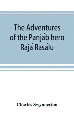 Adventures of the Panjáb hero Rájá Rasálu, and other folk-tales of the Panjáb