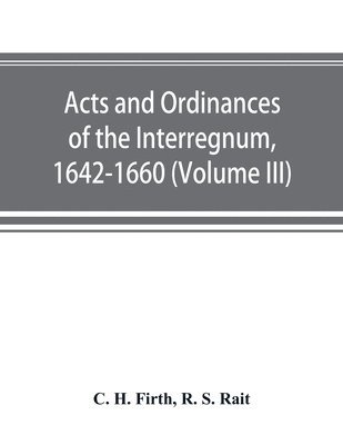 Acts and ordinances of the Interregnum, 1642-1660 (Volume III) 1