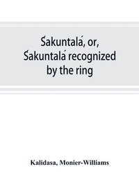 bokomslag S&#769;akuntala&#769;, or, S&#769;akuntala&#769; recognized by the ring