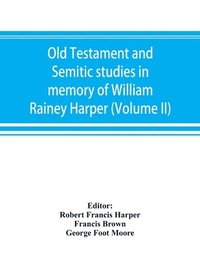 bokomslag Old Testament and Semitic studies in memory of William Rainey Harper (Volume II)
