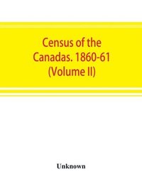 bokomslag Census of the Canadas. 1860-61 (Volume II)
