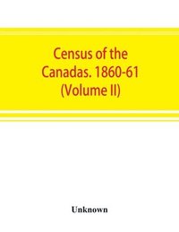 bokomslag Census of the Canadas. 1860-61 (Volume II)