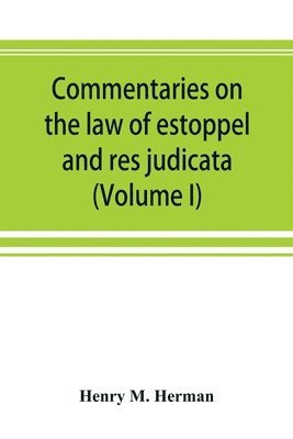 bokomslag Commentaries on the law of estoppel and res judicata (Volume I)