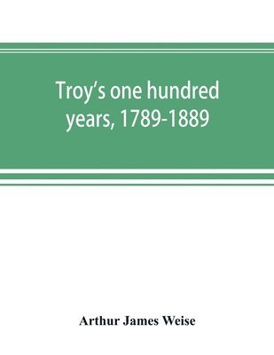 bokomslag Troy's one hundred years, 1789-1889