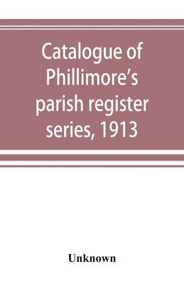 bokomslag Catalogue of Phillimore's parish register series, 1913