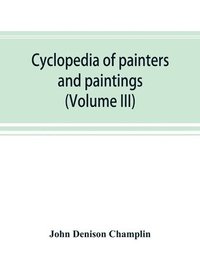 bokomslag Cyclopedia of painters and paintings (Volume III)