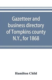 bokomslag Gazetteer and business directory of Tompkins county, N.Y., for 1868