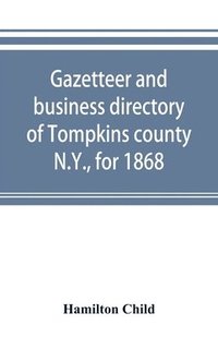 bokomslag Gazetteer and business directory of Tompkins county, N.Y., for 1868