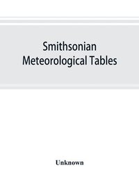 bokomslag Smithsonian meteorological tables [based on Guyot's meteorological and physical tables]
