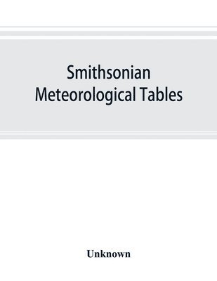 bokomslag Smithsonian meteorological tables [based on Guyot's meteorological and physical tables]