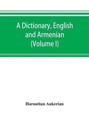 A dictionary, English and Armenian (Volume I) 1