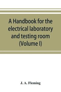 bokomslag A handbook for the electrical laboratory and testing room (Volume I)