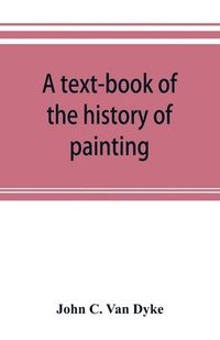 bokomslag A text-book of the history of painting