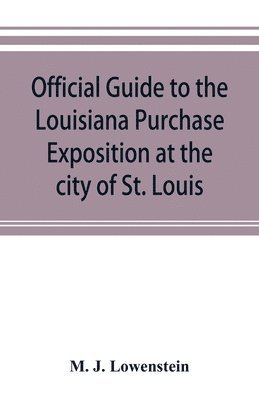 bokomslag Official guide to the Louisiana Purchase Exposition at the city of St. Louis, state of Missouri, April 30th to December 1st, 1904