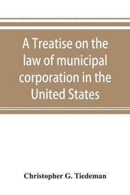 bokomslag A treatise on the law of municipal corporation in the United States