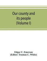 bokomslag Our county and its people. A descriptive work on Erie County, New York (Volume I)