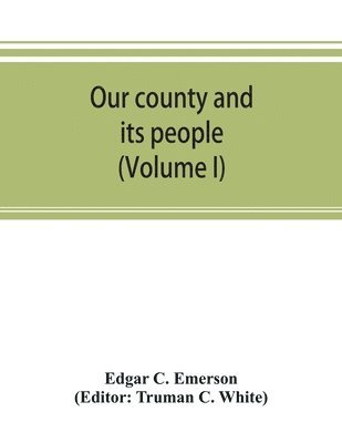 Our county and its people. A descriptive work on Erie County, New York (Volume I) 1