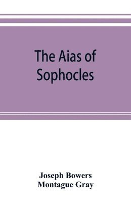 The Aias of Sophocles, with critical and explanatory notes 1