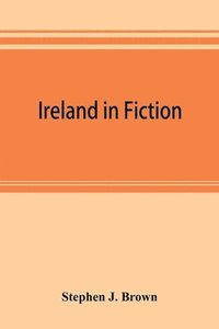 bokomslag Ireland in fiction; a guide to Irish novels, tales, romances, and folk-lore