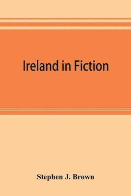 bokomslag Ireland in fiction; a guide to Irish novels, tales, romances, and folk-lore