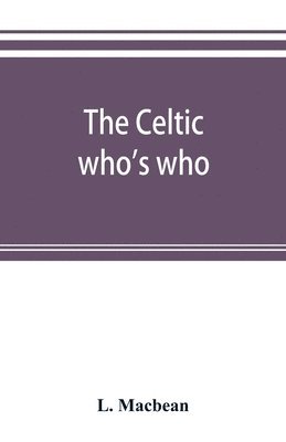 bokomslag The Celtic who's who; names and addresses of workers who contribute to Celtic literature, music or other cultural activities, along with other information