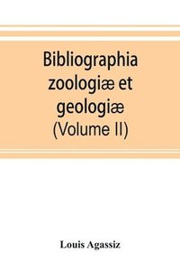 bokomslag Bibliographia zoologiae et geologiae. A general catalogue of all books, tracts, and memoirs on zoology and geology (Volume II)
