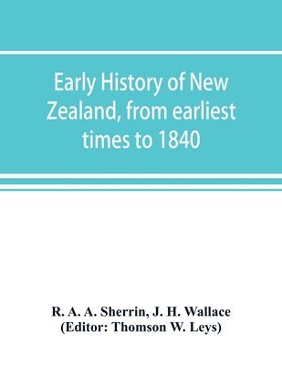 R A a Sherrin, J H Wallace, R. A. a. Sherrin, J. H. Wallace, R. A. A. Sherrin - Early history of New Zealand, from earliest times to 1840, Häftad