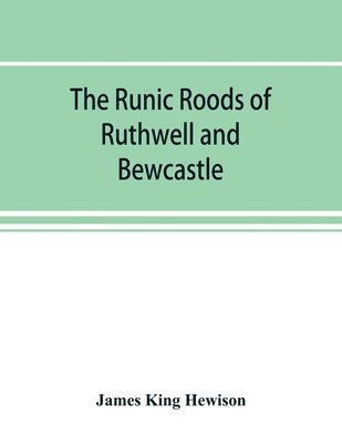 bokomslag The runic roods of Ruthwell and Bewcastle, with a short history of the cross and crucifix in Scotland