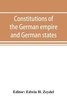 Edwin H Zeydel - Constitutions of the German empire and German states, Häftad