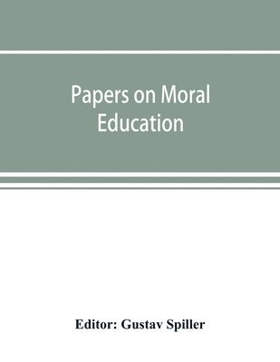 bokomslag Papers on moral education, communicated to the first International Moral Education Congress held at the University of London September 25-29, 1908;