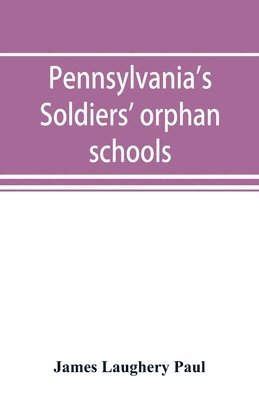 bokomslag Pennsylvania's soldiers' orphan schools, giving a brief account of the origin of the late civil war, the rise and progress of the orphan system, and legislative enactments relating thereto; with br...