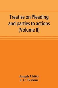 bokomslag Treatise on pleading and parties to actions, with a second volume containing modern precedents of pleadings, and practical notes (Volume II)