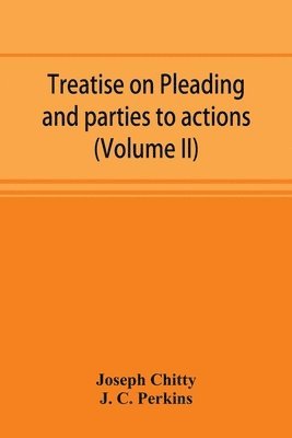Treatise on pleading and parties to actions, with a second volume containing modern precedents of pleadings, and practical notes (Volume II)
