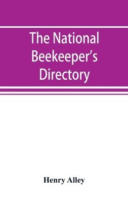 The national beekeeper's directory, containing a classified list of the beekeepers of the United States and Canada; with essays and hints regarding the successful management of the apiary 1