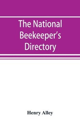 Henry Alley - national beekeeper's directory, containing a classified list of the beekeepers of the United States and Canada; with essays and hints regarding the successful management of the apiary, Häftad. Tillgänglighet: Lägg i varukorg