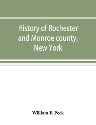 bokomslag History of Rochester and Monroe county, New York, from the earliest historic times to the beginning of 1907